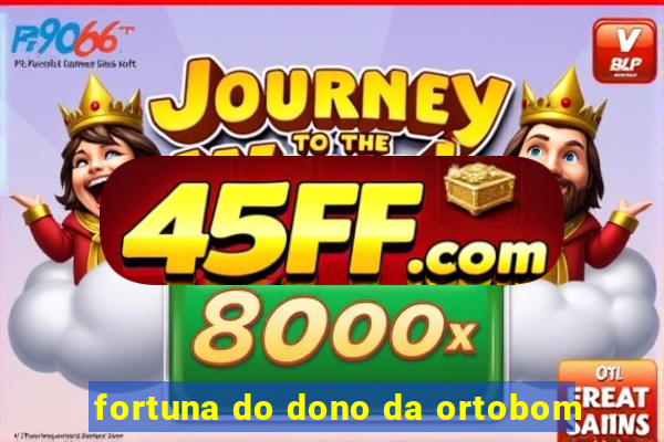 fortuna do dono da ortobom
